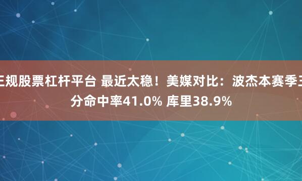 正规股票杠杆平台 最近太稳！美媒对比：波杰本赛季三分命中率41.0% 库里38.9%