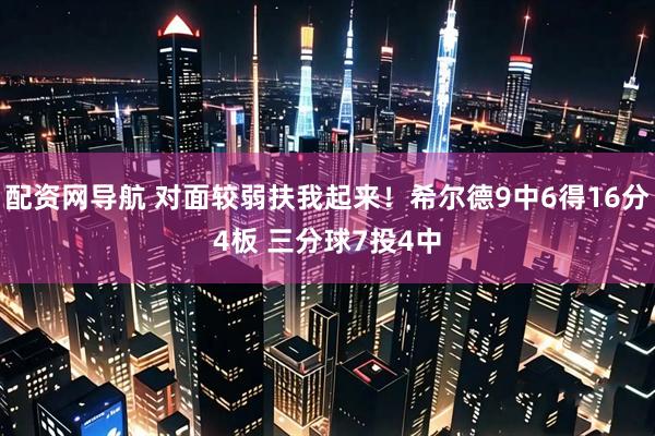配资网导航 对面较弱扶我起来！希尔德9中6得16分4板 三分球7投4中